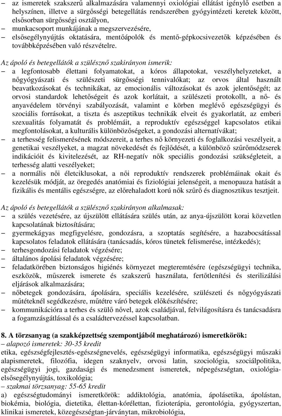 Az ápoló és betegellátók a szülésznő szakirányon ismerik: a legfontosabb élettani folyamatokat, a kóros állapotokat, veszélyhelyzeteket, a nőgyógyászati és szülészeti sürgősségi tennivalókat; az