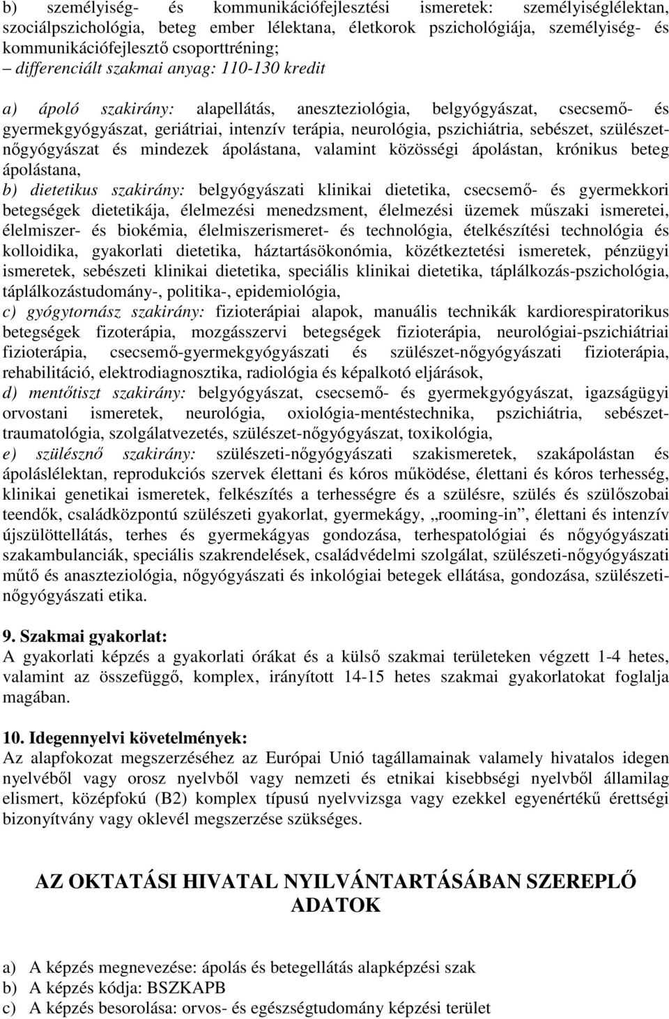 sebészet, szülészetnőgyógyászat és mindezek ápolástana, valamint közösségi ápolástan, krónikus beteg ápolástana, b) dietetikus szakirány: belgyógyászati klinikai dietetika, csecsemő- és gyermekkori