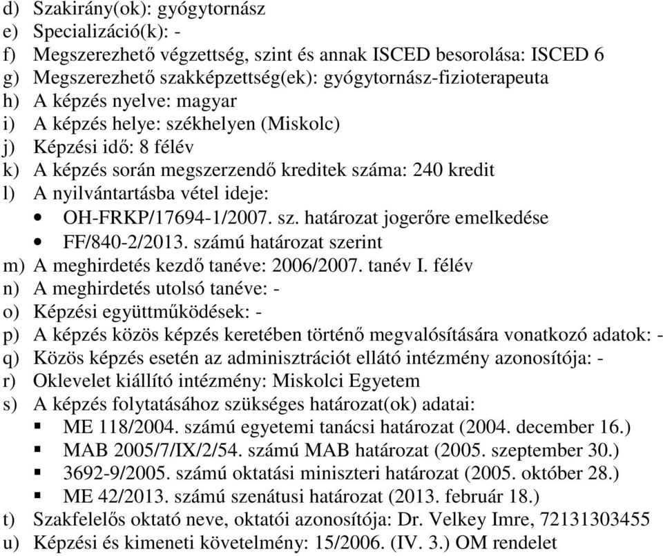 sz. határozat jogerőre emelkedése FF/840-2/2013. számú határozat szerint m) A meghirdetés kezdő tanéve: 2006/2007. tanév I.