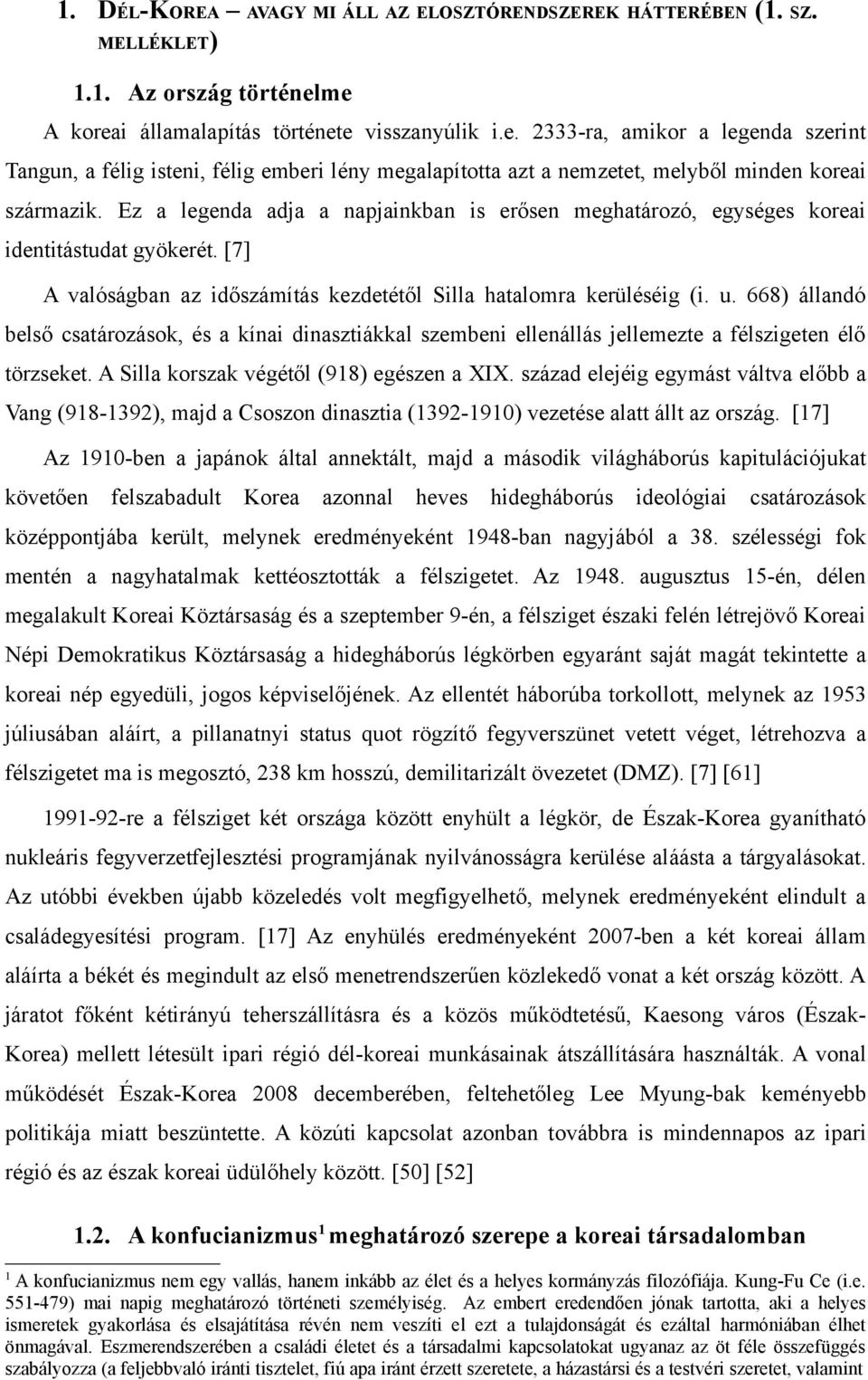 Ez a legenda adja a napjainkban is erősen meghatározó, egységes koreai identitástudat gyökerét. [7] A valóságban az időszámítás kezdetétől Silla hatalomra kerüléséig (i. u.