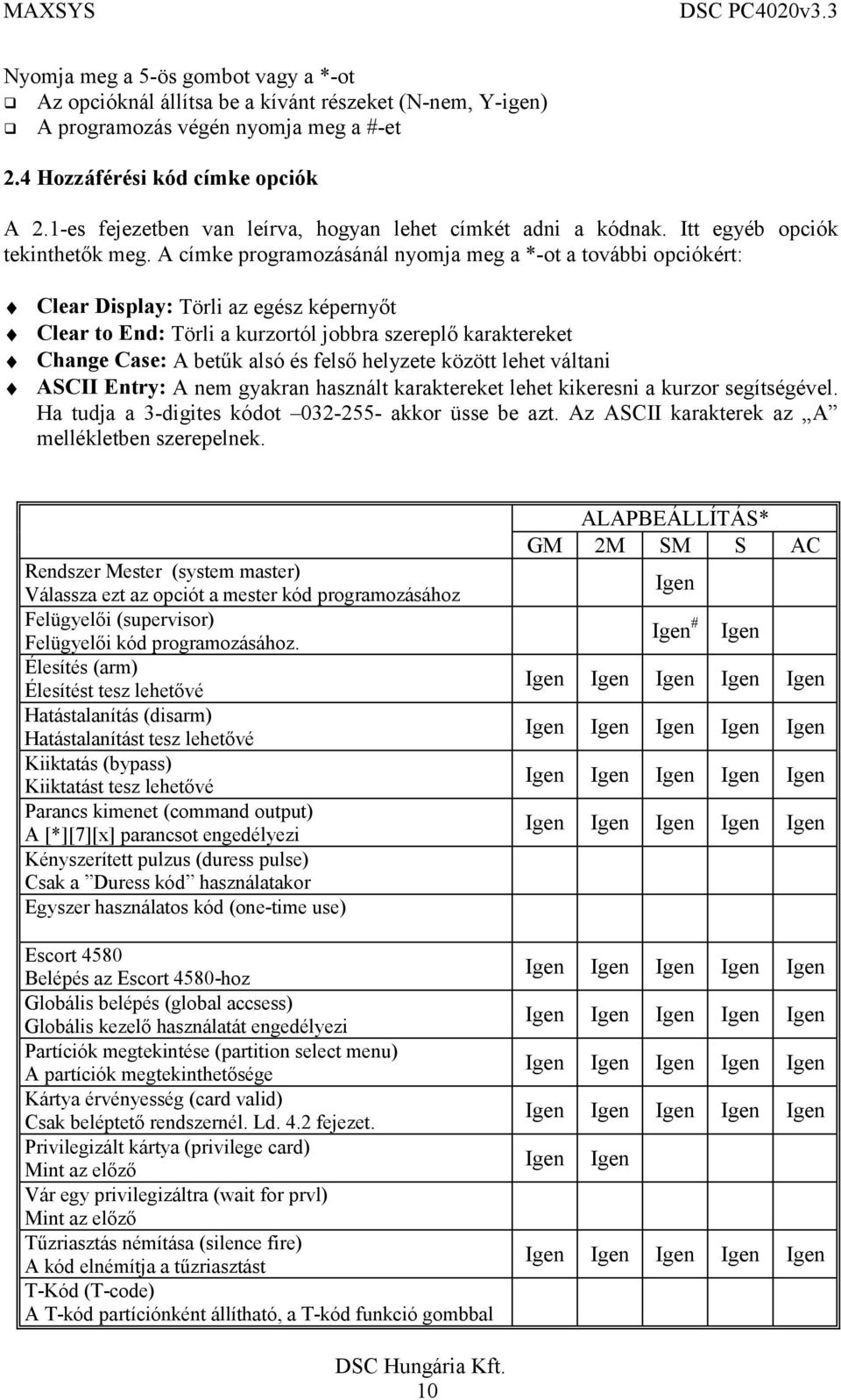 A címke programozásánál nyomja meg a *-ot a további opciókért: Clear Display: Törli az egész képernyőt Clear to End: Törli a kurzortól jobbra szereplő karaktereket Change Case: A betűk alsó és felső