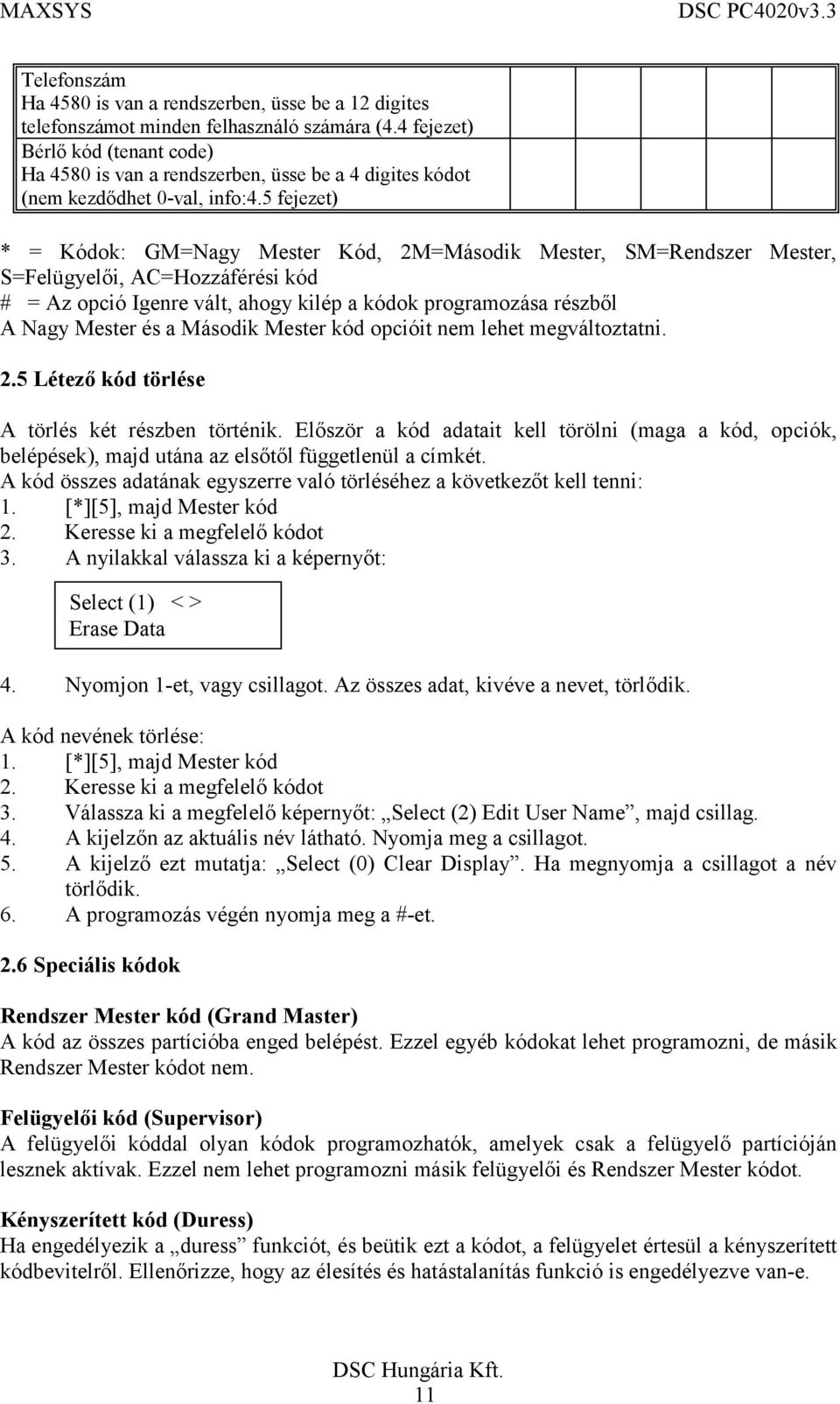 5 fejezet) * = Kódok: GM=Nagy Mester Kód, 2M=Második Mester, SM=Rendszer Mester, S=Felügyelői, AC=Hozzáférési kód # = Az opció Igenre vált, ahogy kilép a kódok programozása részből A Nagy Mester és a