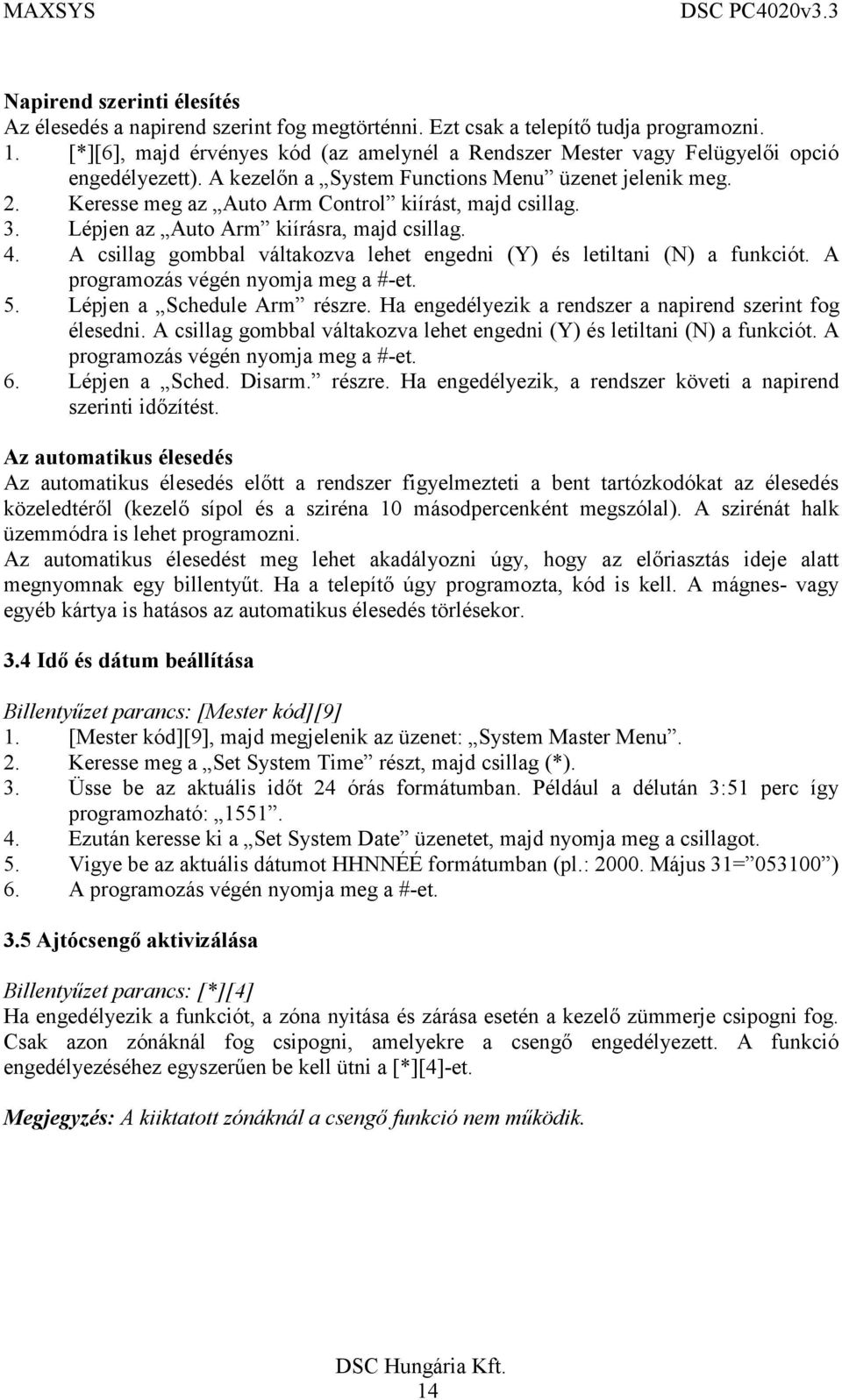 Keresse meg az Auto Arm Control kiírást, majd csillag. 3. Lépjen az Auto Arm kiírásra, majd csillag. 4. A csillag gombbal váltakozva lehet engedni (Y) és letiltani (N) a funkciót.