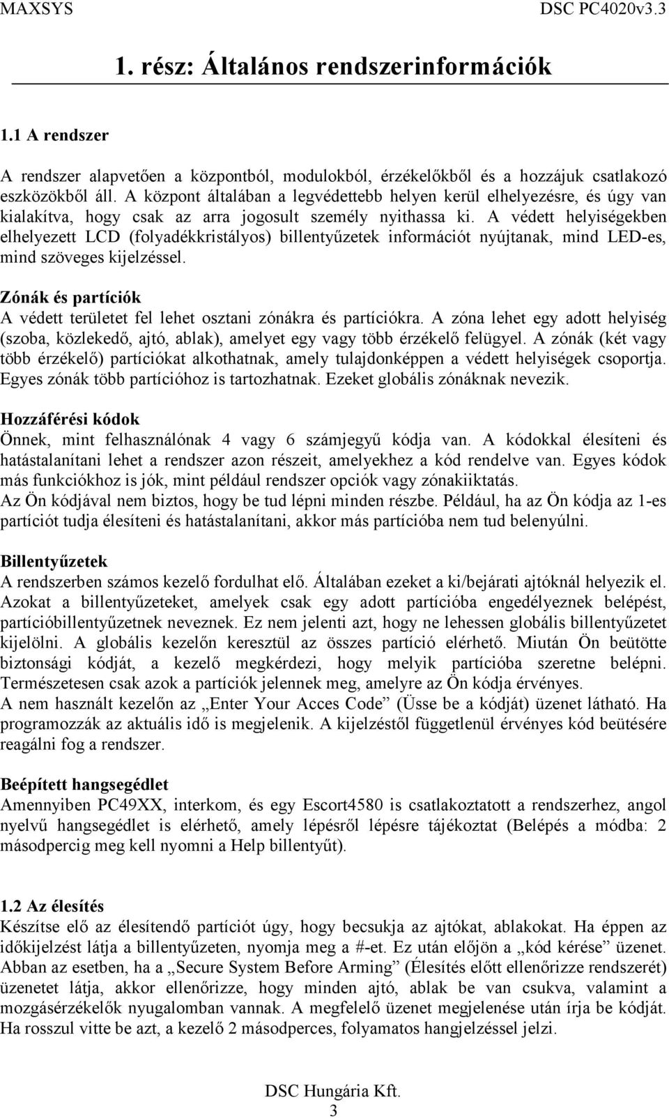 A védett helyiségekben elhelyezett LCD (folyadékkristályos) billentyűzetek információt nyújtanak, mind LED-es, mind szöveges kijelzéssel.