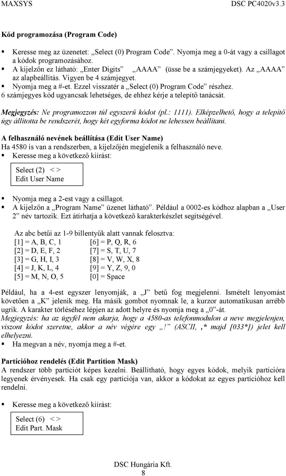 6 számjegyes kód ugyancsak lehetséges, de ehhez kérje a telepítő tanácsát. Megjegyzés: Ne programozzon túl egyszerű kódot (pl.: 1111).