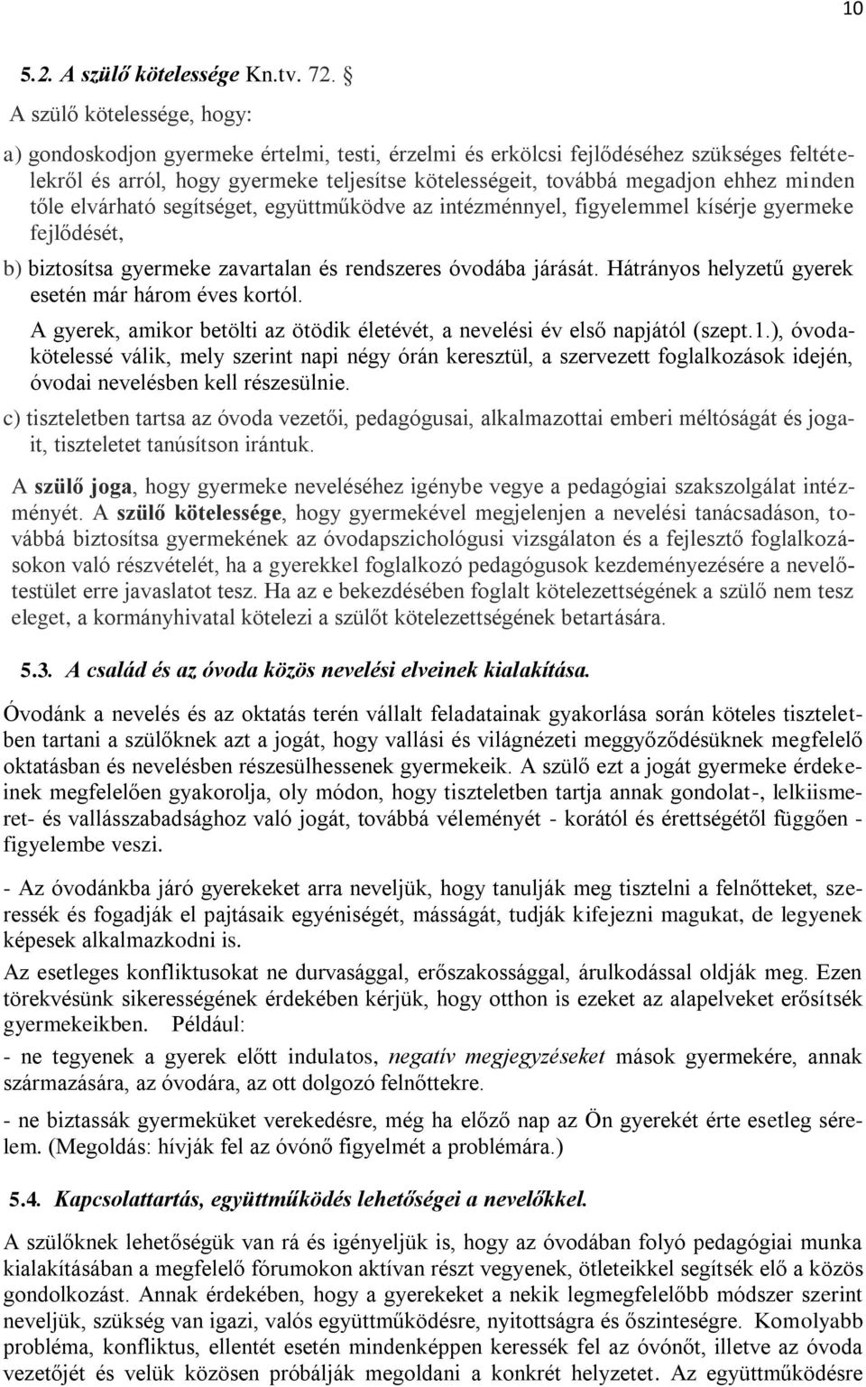 minden tőle elvárható segítséget, együttműködve az intézménnyel, figyelemmel kísérje gyermeke fejlődését, b) biztosítsa gyermeke zavartalan és rendszeres óvodába járását.