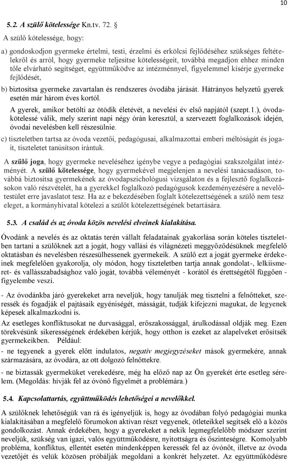 minden tőle elvárható segítséget, együttműködve az intézménnyel, figyelemmel kísérje gyermeke fejlődését, b) biztosítsa gyermeke zavartalan és rendszeres óvodába járását.