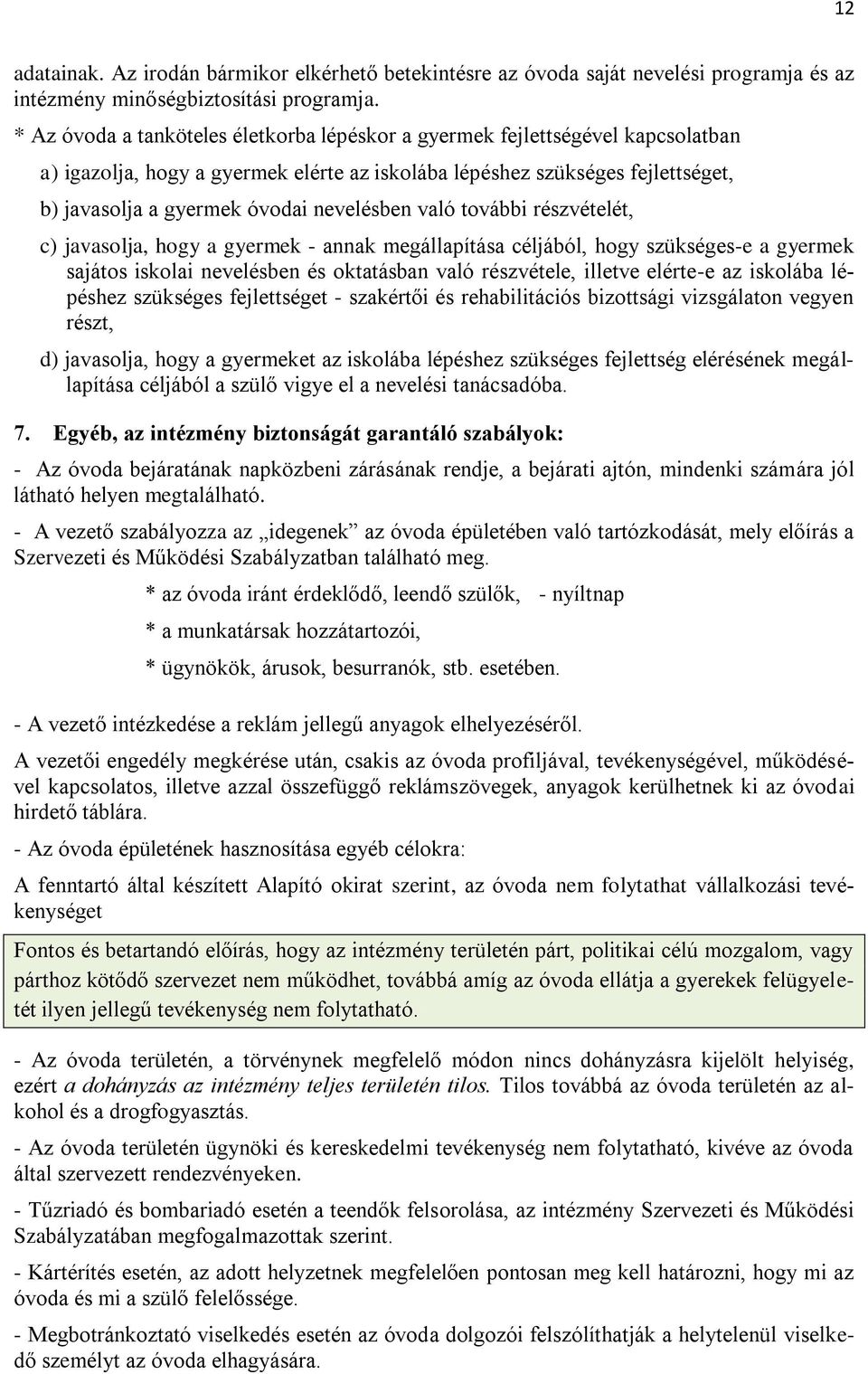 nevelésben való további részvételét, c) javasolja, hogy a gyermek - annak megállapítása céljából, hogy szükséges-e a gyermek sajátos iskolai nevelésben és oktatásban való részvétele, illetve elérte-e