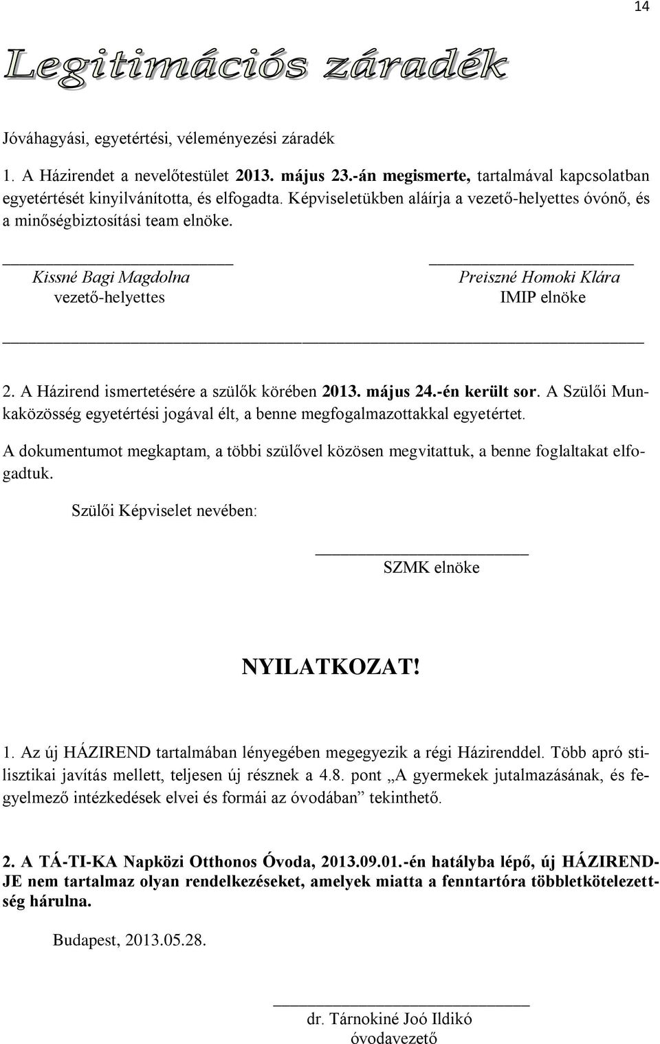 A Házirend ismertetésére a szülők körében 2013. május 24.-én került sor. A Szülői Munkaközösség egyetértési jogával élt, a benne megfogalmazottakkal egyetértet.