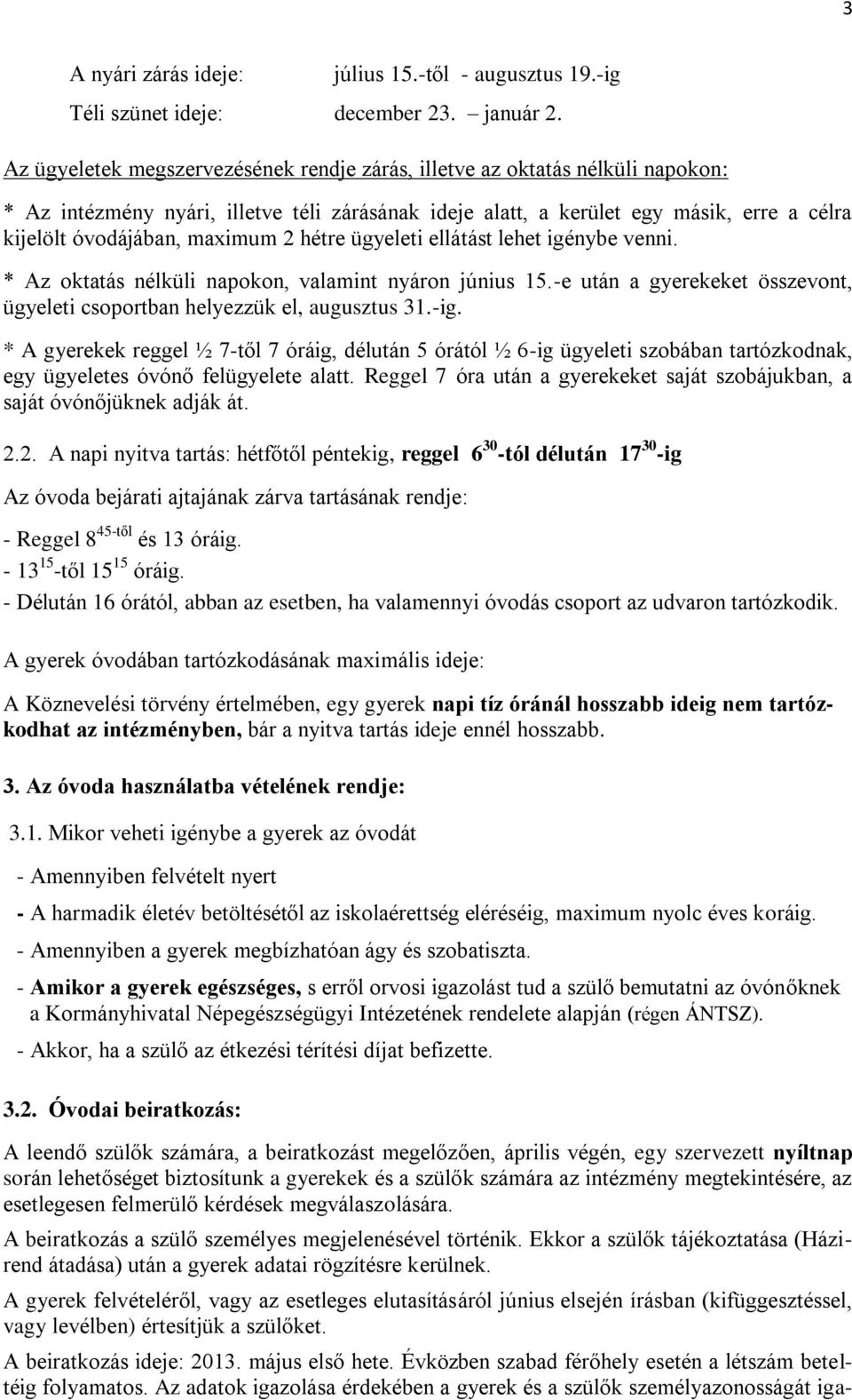 maximum 2 hétre ügyeleti ellátást lehet igénybe venni. * Az oktatás nélküli napokon, valamint nyáron június 15.-e után a gyerekeket összevont, ügyeleti csoportban helyezzük el, augusztus 31.-ig.