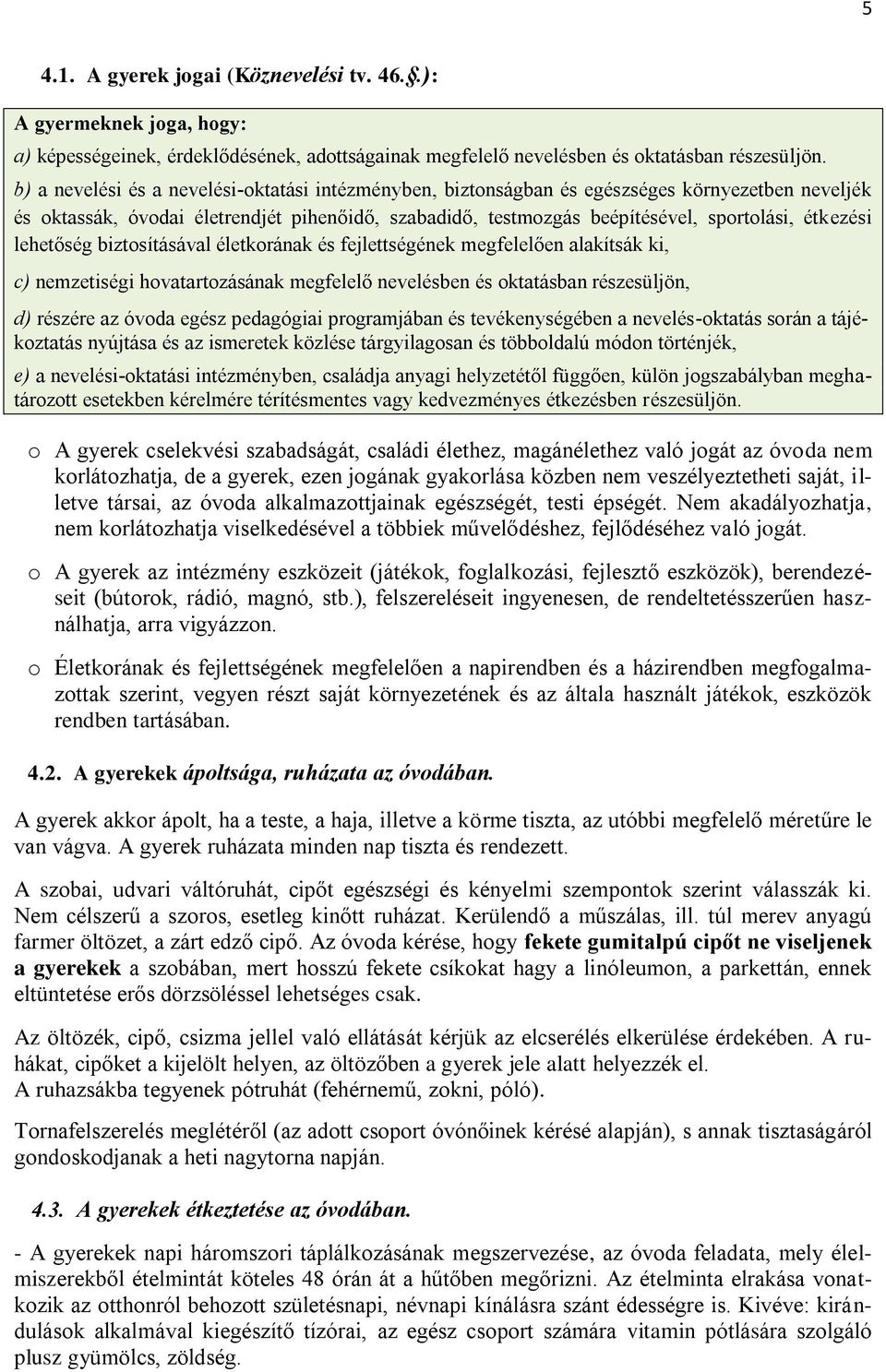 lehetőség biztosításával életkorának és fejlettségének megfelelően alakítsák ki, c) nemzetiségi hovatartozásának megfelelő nevelésben és oktatásban részesüljön, d) részére az óvoda egész pedagógiai