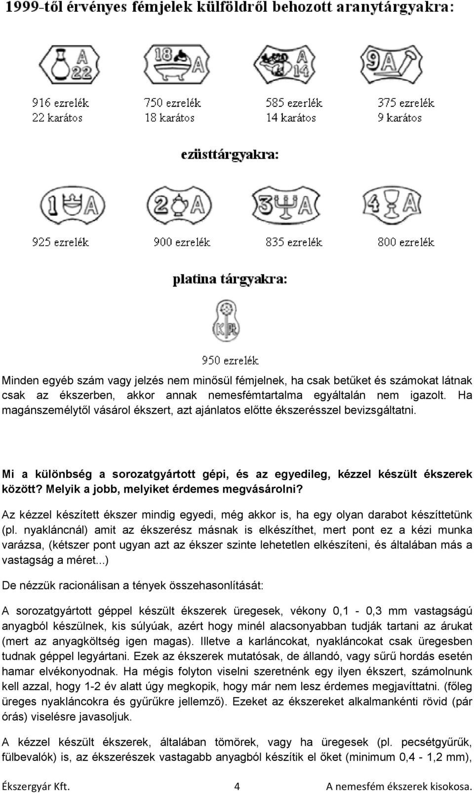 Melyik a jobb, melyiket érdemes megvásárolni? Az kézzel készített ékszer mindig egyedi, még akkor is, ha egy olyan darabot készíttetünk (pl.