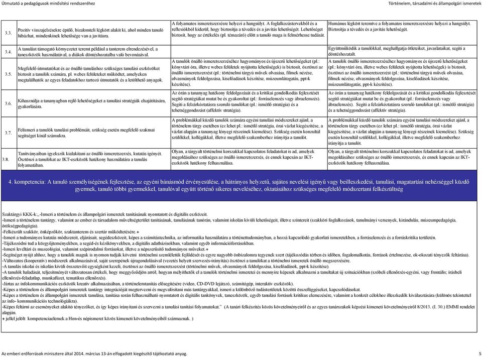 Humánus légkört teremtve a folyamatos ismeretszerzésre helyezi a hangsúlyt. Biztosítja a tévedés és a javítás lehetőségét. 3.4. 3.5.