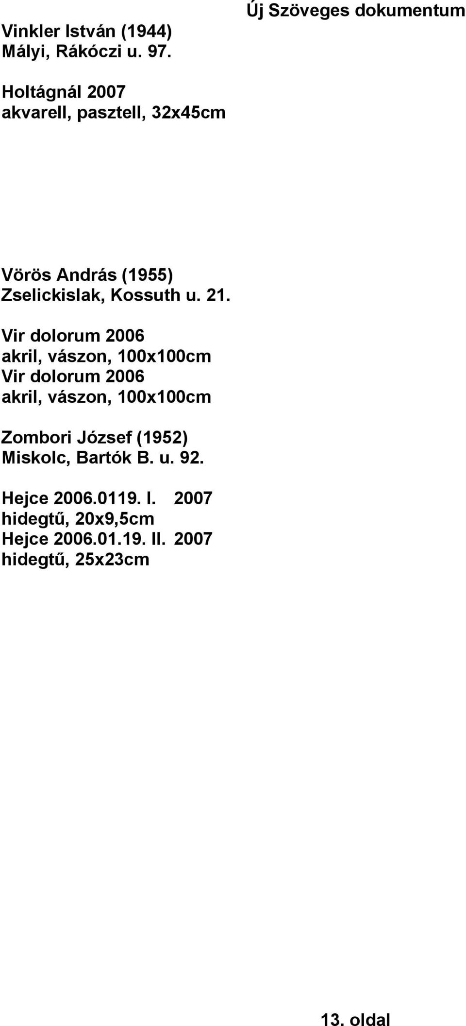 Vir dolorum 2006 akril, vászon, 100x100cm Vir dolorum 2006 akril, vászon, 100x100cm