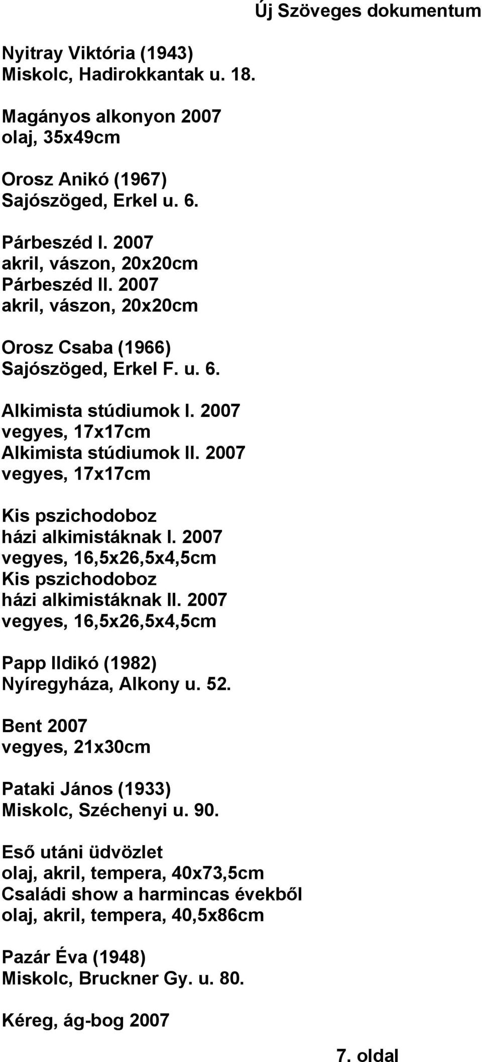 2007 vegyes, 17x17cm Kis pszichodoboz házi alkimistáknak I. 2007 vegyes, 16,5x26,5x4,5cm Kis pszichodoboz házi alkimistáknak II. 2007 vegyes, 16,5x26,5x4,5cm Papp Ildikó (1982) Nyíregyháza, Alkony u.