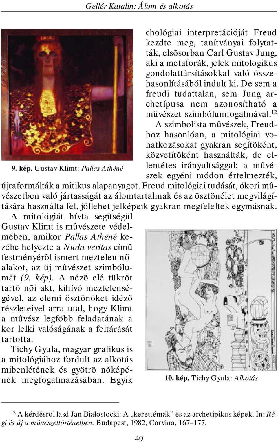 összehasonlításából indult ki. De sem a freudi tudattalan, sem Jung archetípusa nem azonosítható a mûvészet szimbólumfogalmával.