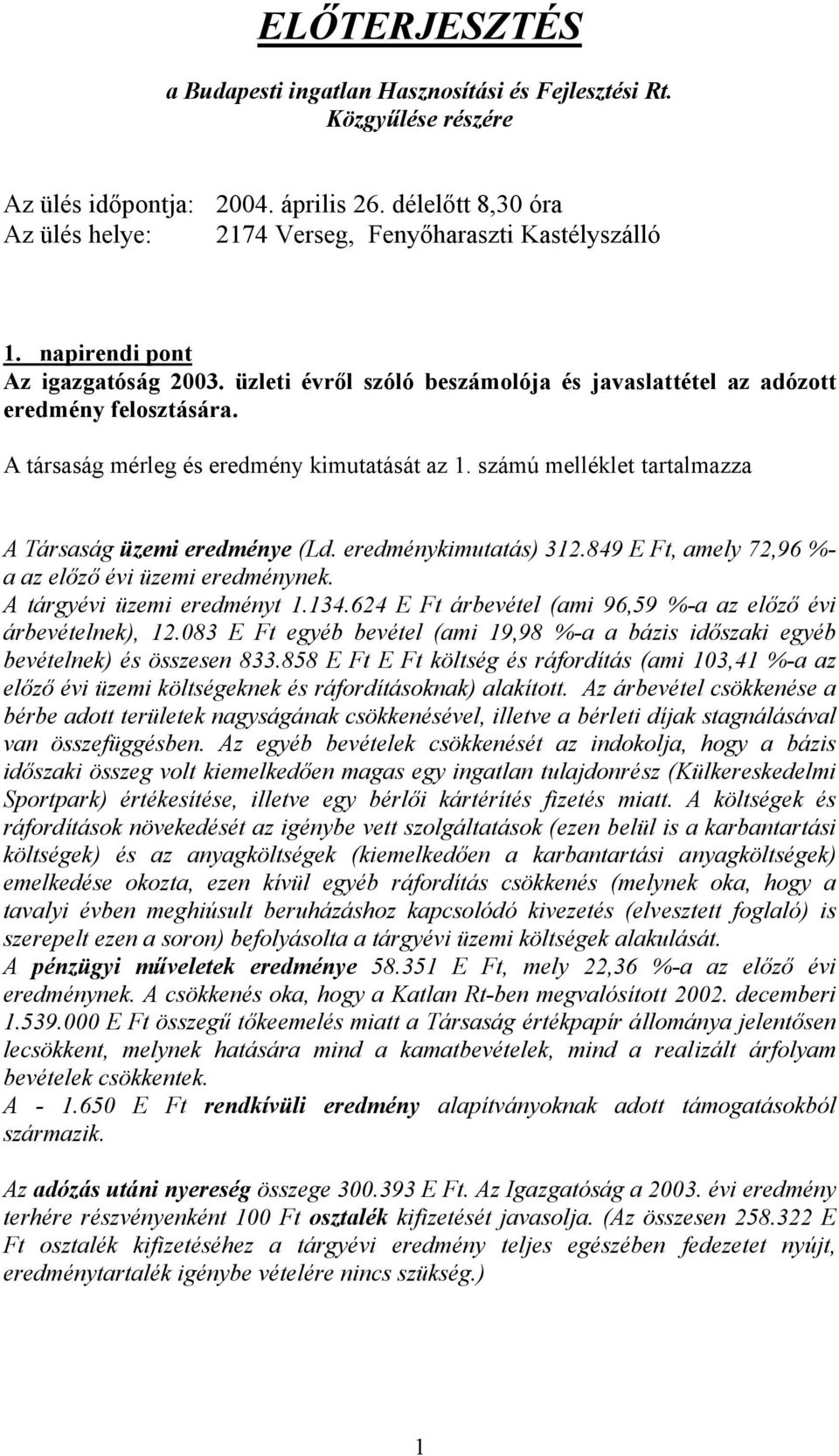 számú melléklet tartalmazza A Társaság üzemi eredménye (Ld. eredménykimutatás) 312.849 E Ft, amely 72,96 %- a az előző évi üzemi eredménynek. A tárgyévi üzemi eredményt 1.134.