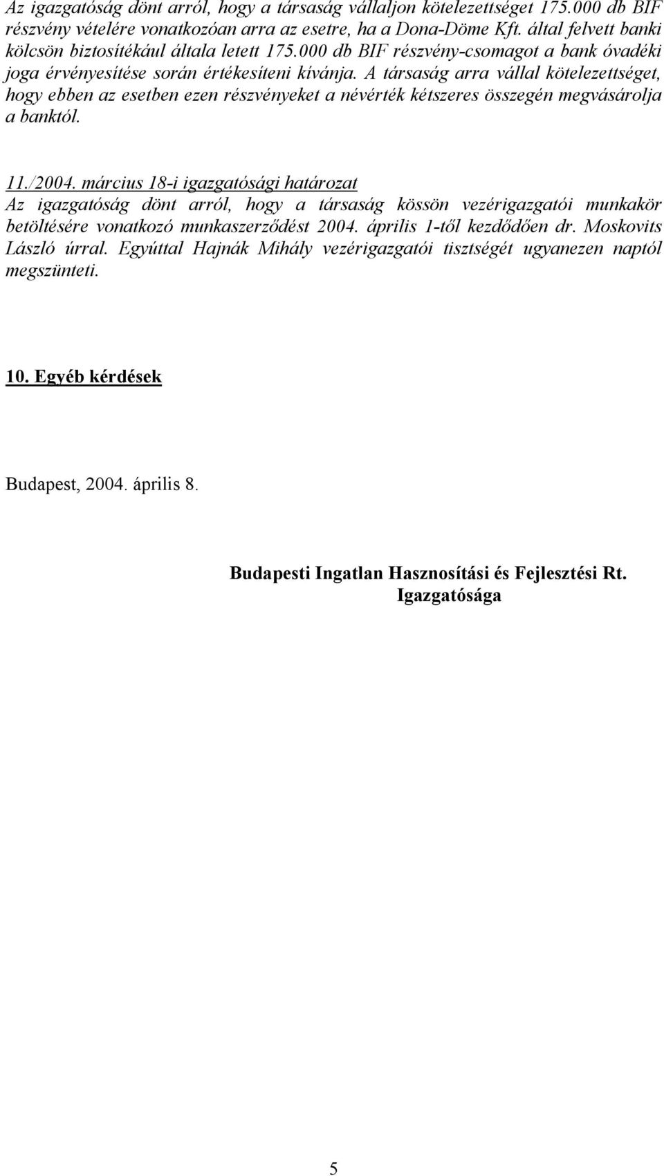 A társaság arra vállal kötelezettséget, hogy ebben az esetben ezen részvényeket a névérték kétszeres összegén megvásárolja a banktól. 11./24.