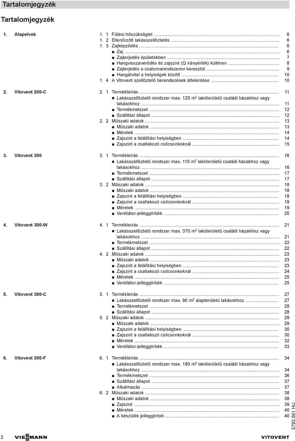 4 A Vitovent szellőztető berendezések áttekintése... 10 2. Vitovent 200-C 2. 1 Termékleírás... 11 Lakásszellőztető rendszer max. 120 m 2 lakóterületű családi házakhoz vagy lakásokhoz.