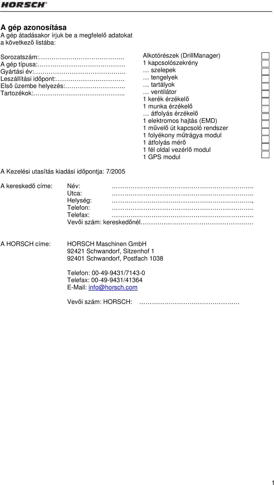 folyékony műtrágya modul 1 átfolyás mérő 1 fél oldal vezérlő modul 1 GPS modul A Kezelési utasítás kiadási időpontja: 7/2005 A kereskedő címe: Név:.. Utca:.. Helység:., Telefon:.. Telefax:.