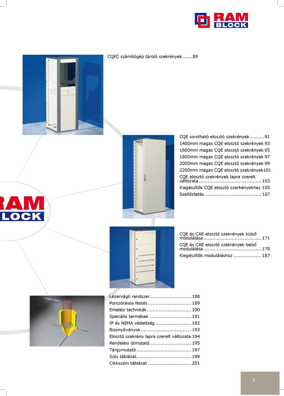 ..167 CQE és CAE elosztó szekrények külső modulálása...171 CQE és CAE elosztó szekrények belső modulálása...179 Kiegészítők moduláláshoz... 187 Lézervágó rendszer... 188 Porszórásos festés.