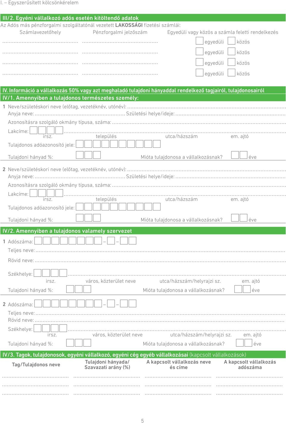 feletti rendelkezés egyedüli közös egyedüli egyedüli egyedüli közös közös közös IV. Információ a vállalkozás 50% vagy azt meghaladó tulajdoni hányaddal rendelkező tagjairól, tulajdonosairól IV/1.