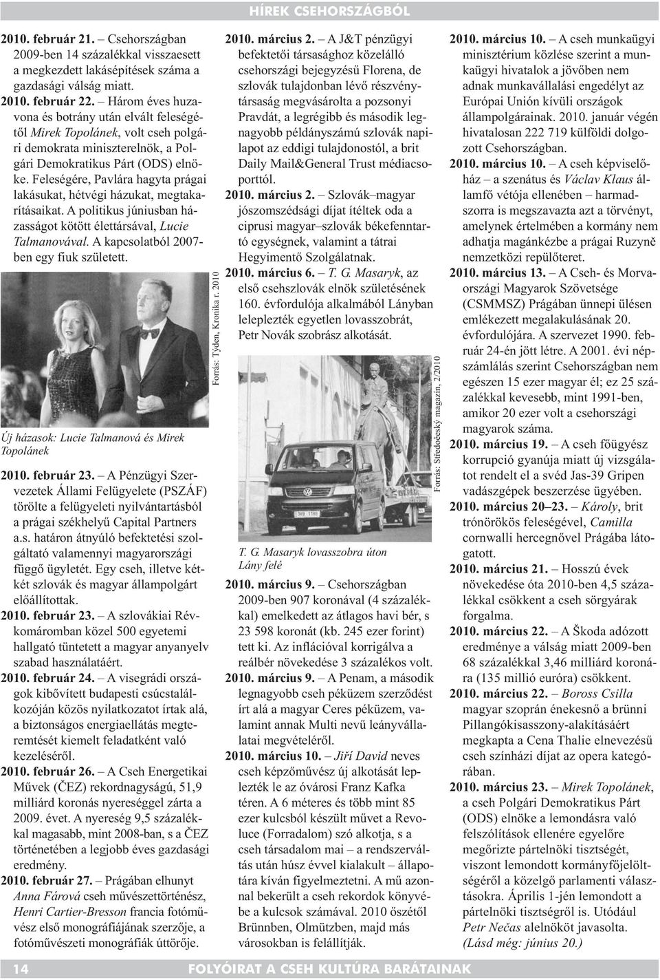 Feleségére, Pavlára hagyta prágai lakásukat, hétvégi házukat, megtakarításaikat. A politikus júniusban há - zasságot kötött élettársával, Lucie Talmanovával.
