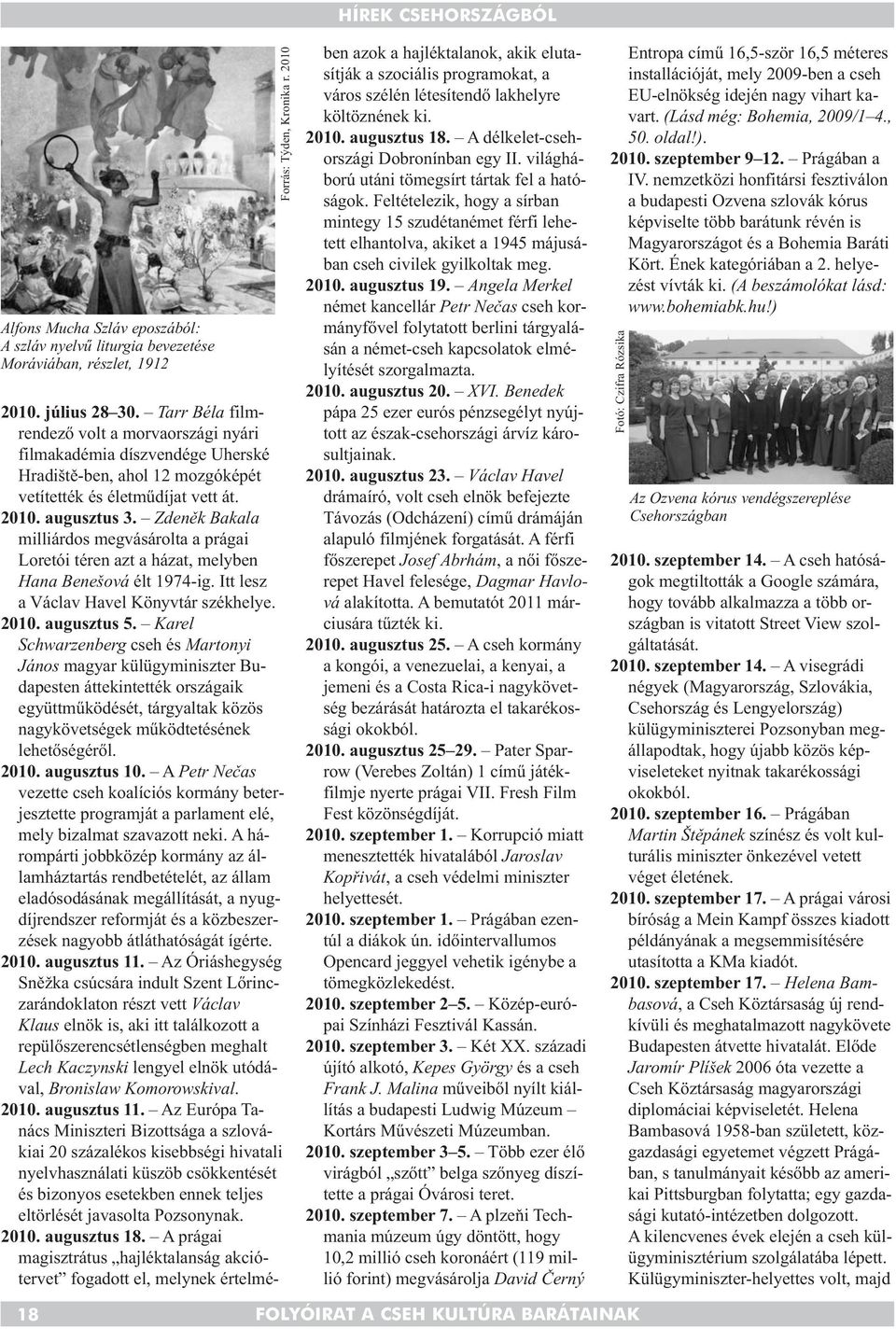 Zdeněk Bakala milliárdos megvásárolta a prágai Loretói téren azt a házat, melyben Hana Benešová élt 1974-ig. Itt lesz a Václav Havel Könyvtár székhelye. 2010. augusztus 5.