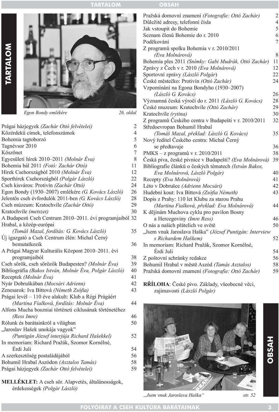 emlékére (G. Kovács László) 26 Jelentős cseh évfordulók 2011-ben (G. Kovács László) 28 Cseh múzeum: Kratochvíle (Zachár Ottó) 29 Kratochvíle (metszet) 30 A Budapesti Cseh Centrum 2010 2011.