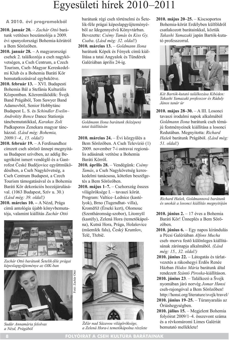 Budapesti Bohemia Bál a Stefánia Kulturális Központban. Közreműködők: Švejk Band Prágából, Tom Sawyer Band Adamovból, Senior Hobbytánc Budapest L. S. és Schindler Evelin Androkity Bence Dance Stationja táncbemutatókkal, Karakas Zoli Padkaporos Zenekara magyar tánc - házzal.