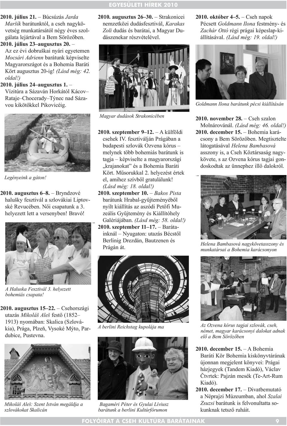 Vízitúra a Sázaván Horkától Kácov Rataje Chocerady Týnec nad Sáza - vou kikötőkkel Pikovicéig. EGYESÜLETI HÍREK 2010 2010. augusztus 26 30.