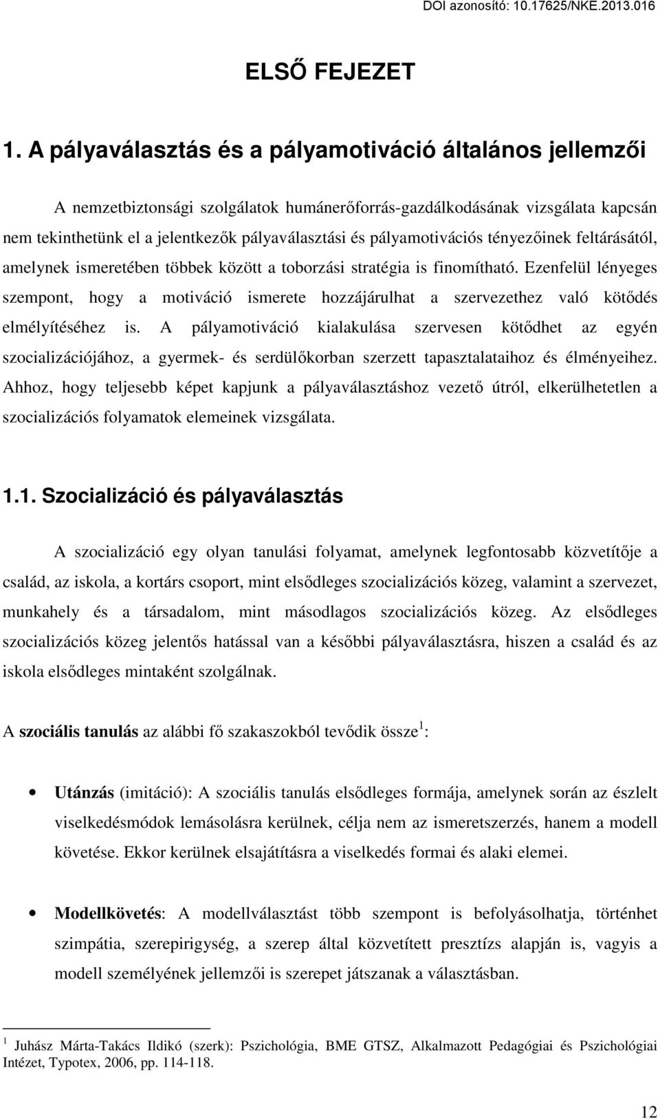 pályamotivációs tényezőinek feltárásától, amelynek ismeretében többek között a toborzási stratégia is finomítható.