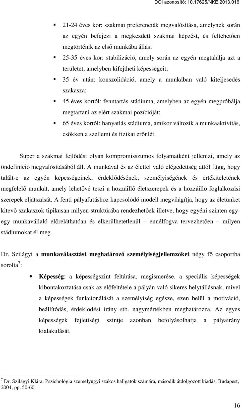 az egyén megpróbálja megtartani az elért szakmai pozícióját; 65 éves kortól: hanyatlás stádiuma, amikor változik a munkaaktivitás, csökken a szellemi és fizikai erőnlét.