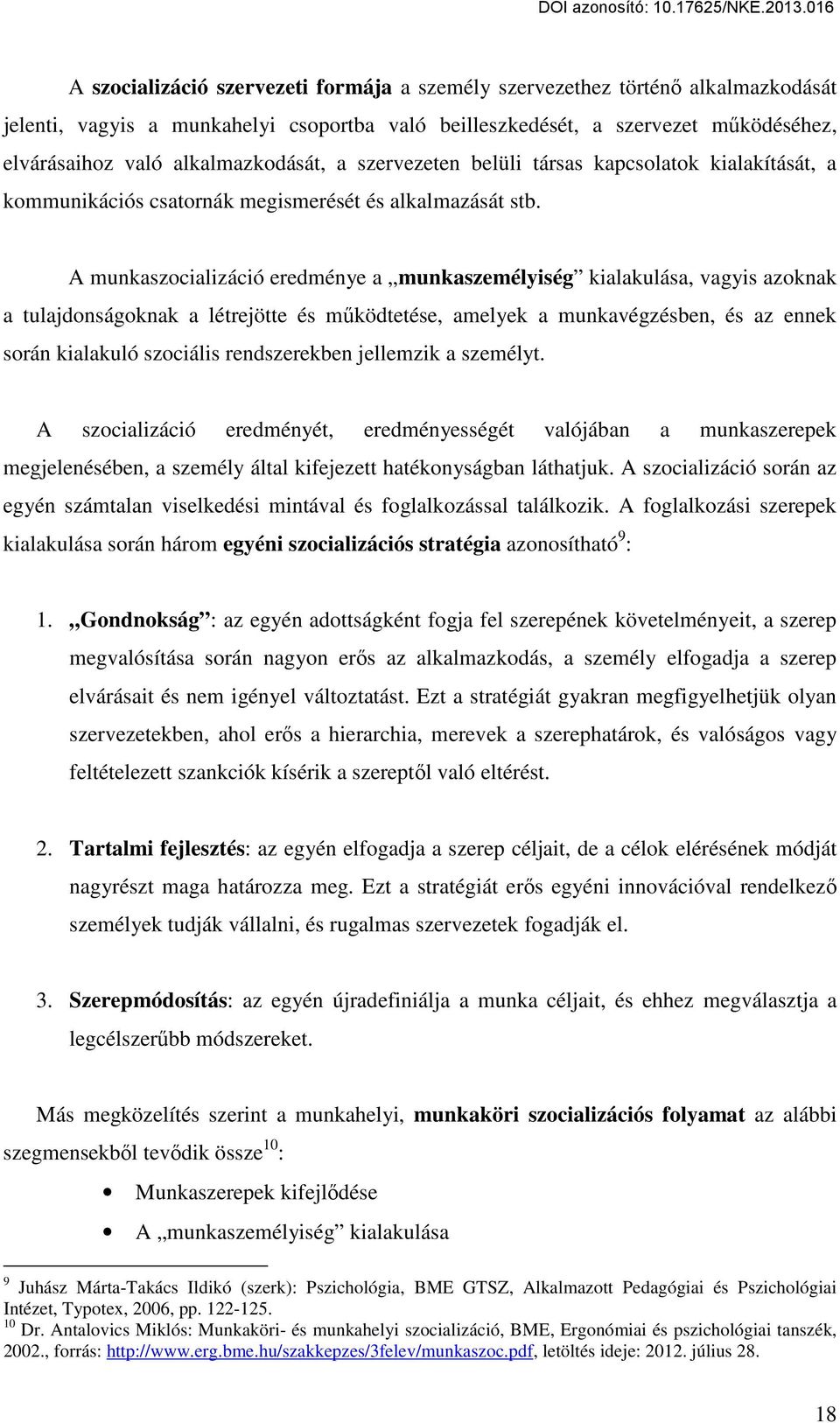 A munkaszocializáció eredménye a munkaszemélyiség kialakulása, vagyis azoknak a tulajdonságoknak a létrejötte és működtetése, amelyek a munkavégzésben, és az ennek során kialakuló szociális