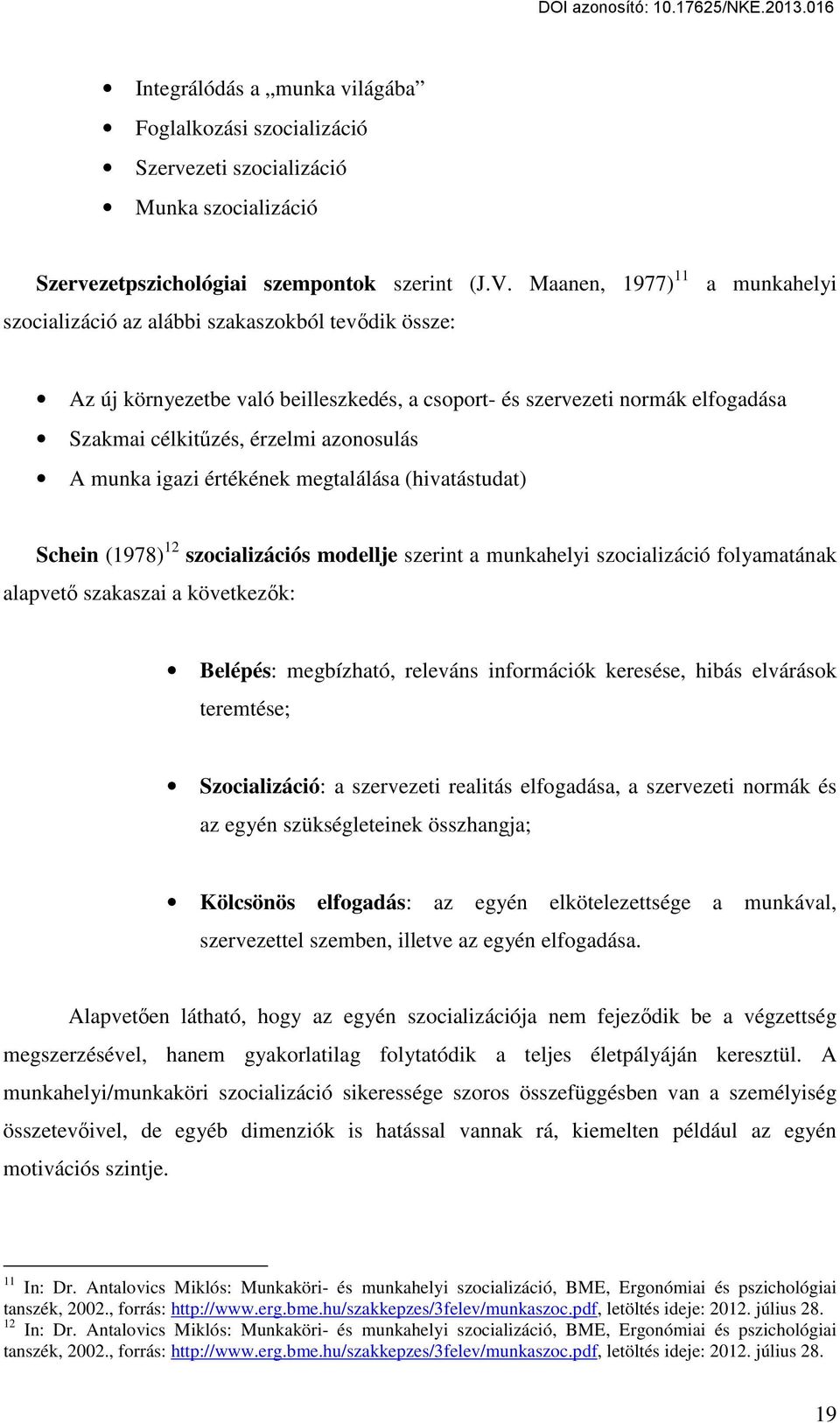 azonosulás A munka igazi értékének megtalálása (hivatástudat) Schein (1978) 12 szocializációs modellje szerint a munkahelyi szocializáció folyamatának alapvető szakaszai a következők: Belépés: