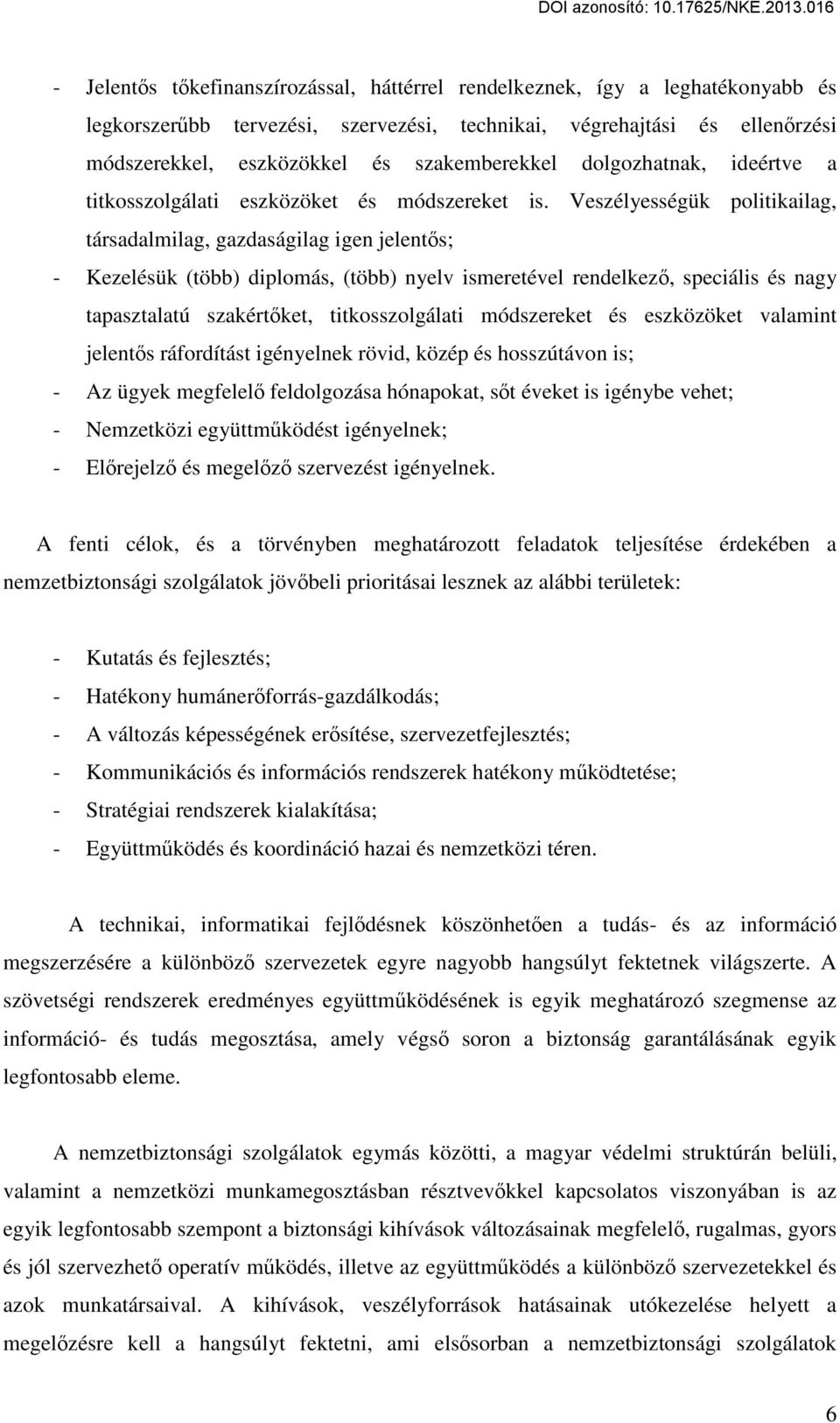 Veszélyességük politikailag, társadalmilag, gazdaságilag igen jelentős; - Kezelésük (több) diplomás, (több) nyelv ismeretével rendelkező, speciális és nagy tapasztalatú szakértőket, titkosszolgálati