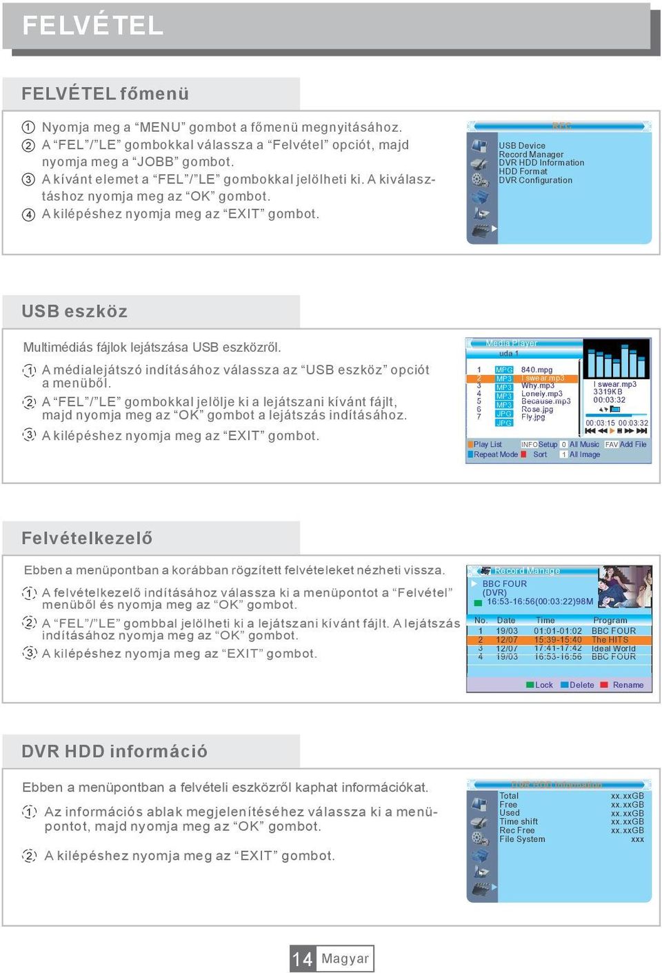 REC USB Device Record Manager DVR HDD Information HDD Format DVR Configuration USB eszköz Multimédiás fájlok lejátszása USB eszközről.