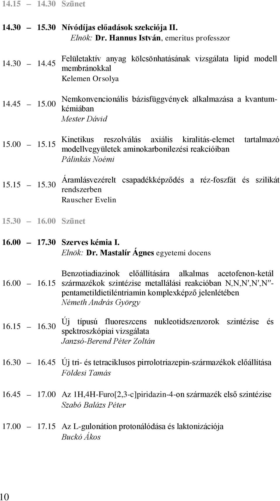 30 Felületaktív anyag kölcsönhatásának vizsgálata lipid modell membránokkal Kelemen Orsolya Nemkonvencionális bázisfüggvények alkalmazása a kvantumkémiában Mester Dávid Kinetikus reszolválás axiális