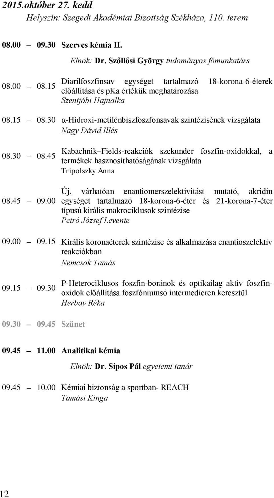 30 α-hidroxi-metilénbiszfoszfonsavak szintézisének vizsgálata Nagy Dávid Illés 08.30 08.45 08.45 09.