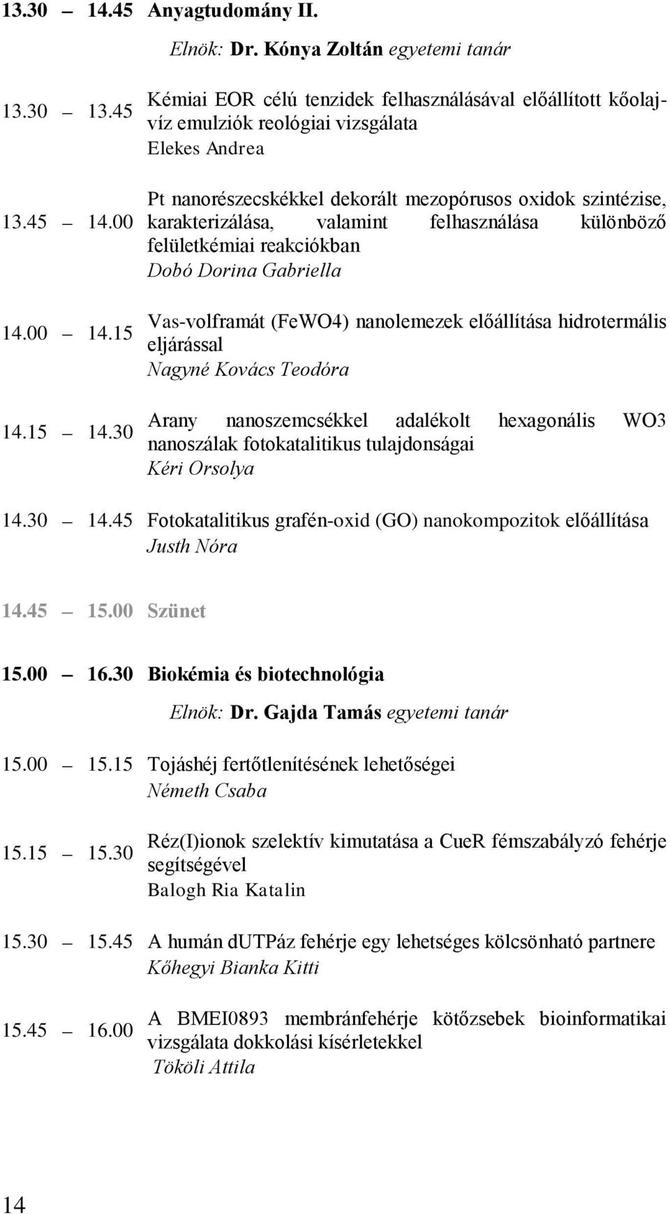 30 Kémiai EOR célú tenzidek felhasználásával előállított kőolajvíz emulziók reológiai vizsgálata Elekes Andrea Pt nanorészecskékkel dekorált mezopórusos oxidok szintézise, karakterizálása, valamint