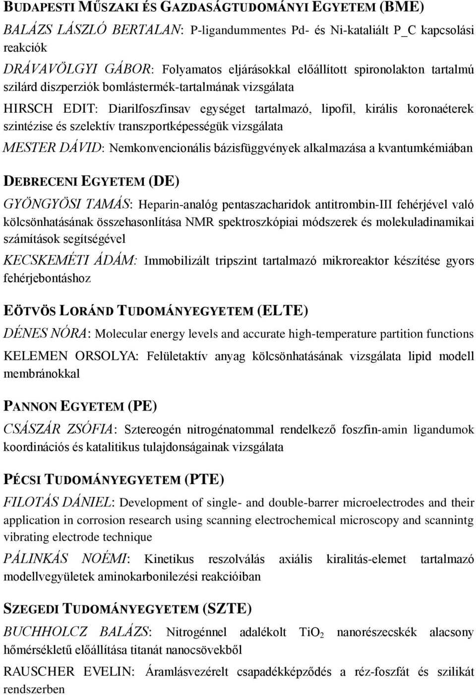 transzportképességük vizsgálata MESTER DÁVID: Nemkonvencionális bázisfüggvények alkalmazása a kvantumkémiában DEBRECENI EGYETEM (DE) GYÖNGYÖSI TAMÁS: Heparin-analóg pentaszacharidok antitrombin-iii