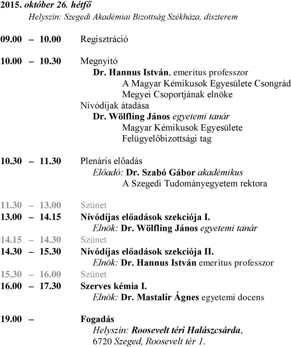 Wölfling János egyetemi tanár Magyar Kémikusok Egyesülete Felügyelőbizottsági tag 10.30 11.30 Plenáris előadás Előadó: Dr. Szabó Gábor akadémikus A Szegedi Tudományegyetem rektora 11.30 13.