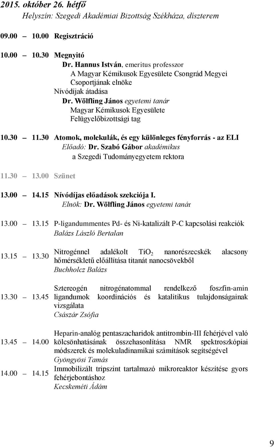 Wölfling János egyetemi tanár Magyar Kémikusok Egyesülete Felügyelőbizottsági tag 10.30 11.30 Atomok, molekulák, és egy különleges fényforrás - az ELI Előadó: Dr.