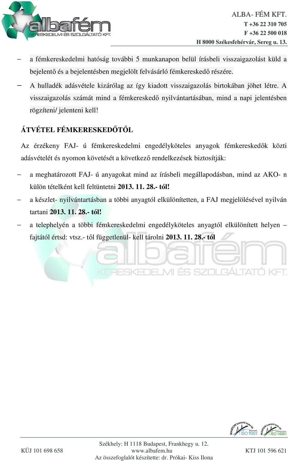 ÁTVÉTEL FÉMKERESKEDŐTŐL Az érzékeny FAJ- ú fémkereskedelmi engedélyköteles anyagok fémkereskedők közti adásvételét és nyomon követését a következő rendelkezések biztosítják: a meghatározott FAJ- ú