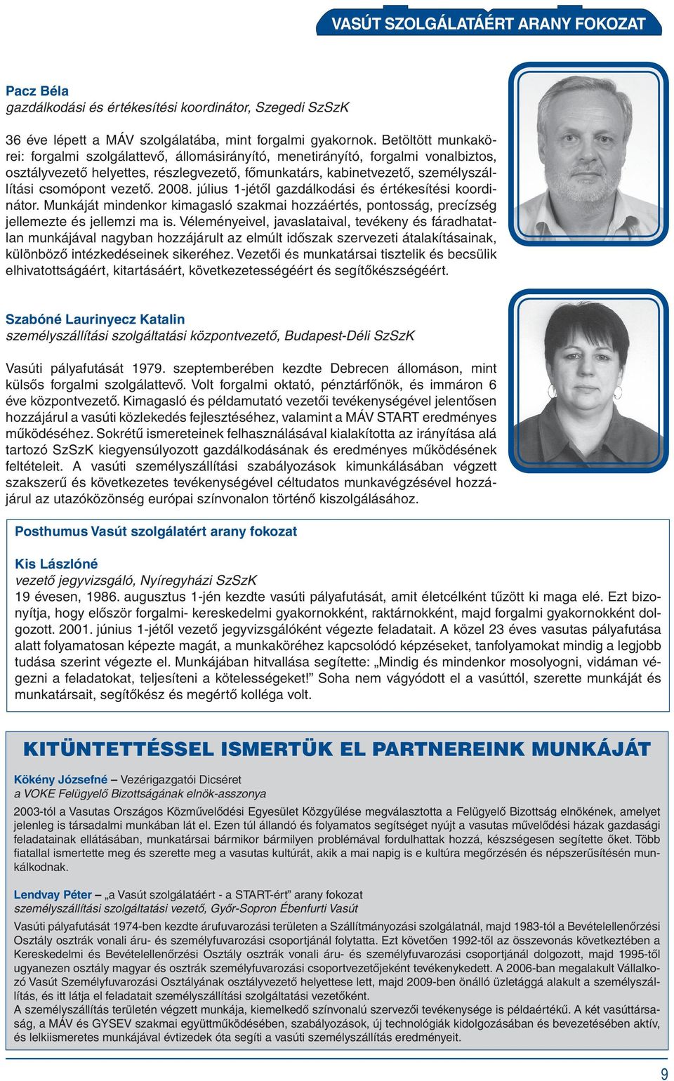 vezetô. 2008. július 1-jétôl gazdálkodási és értékesítési koordinátor. Munkáját mindenkor kimagasló szakmai hozzáértés, pontosság, precízség jellemezte és jellemzi ma is.