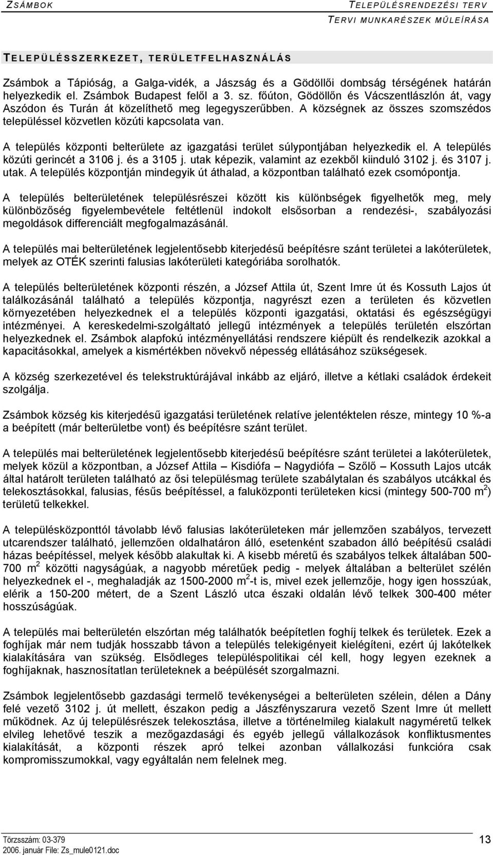 A település központi belterülete az igazgatási terület súlypontjában helyezkedik el. A település közúti gerincét a 3106 j. és a 3105 j. utak képezik, valamint az ezekből kiinduló 3102 j. és 3107 j.