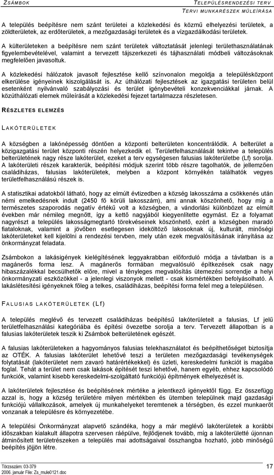 megfelelően javasoltuk. A közlekedési hálózatok javasolt fejlesztése kellő színvonalon megoldja a településközpont elkerülése igényeinek kiszolgálását is.