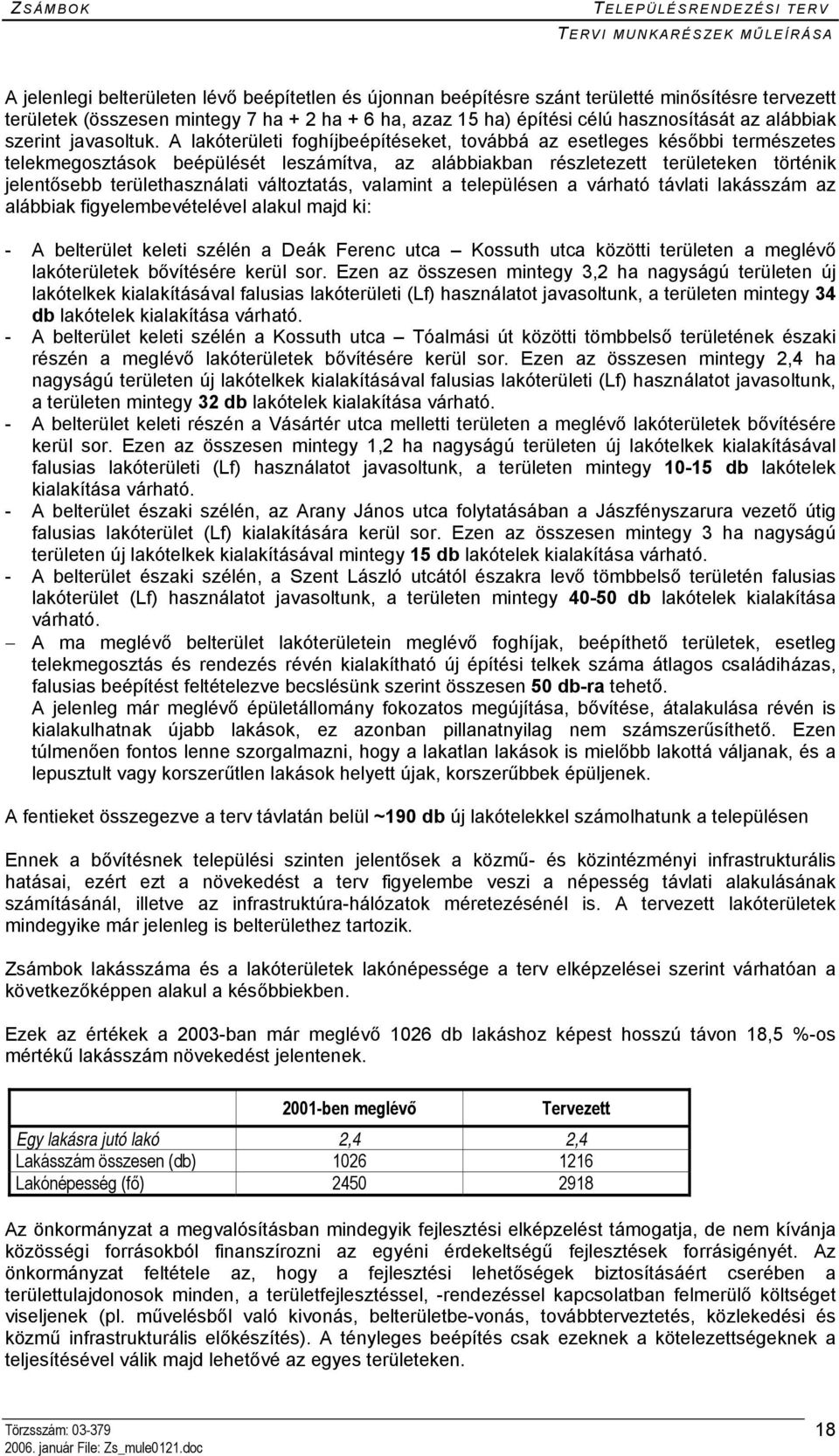 A lakóterületi foghíjbeépítéseket, továbbá az esetleges későbbi természetes telekmegosztások beépülését leszámítva, az alábbiakban részletezett területeken történik jelentősebb területhasználati