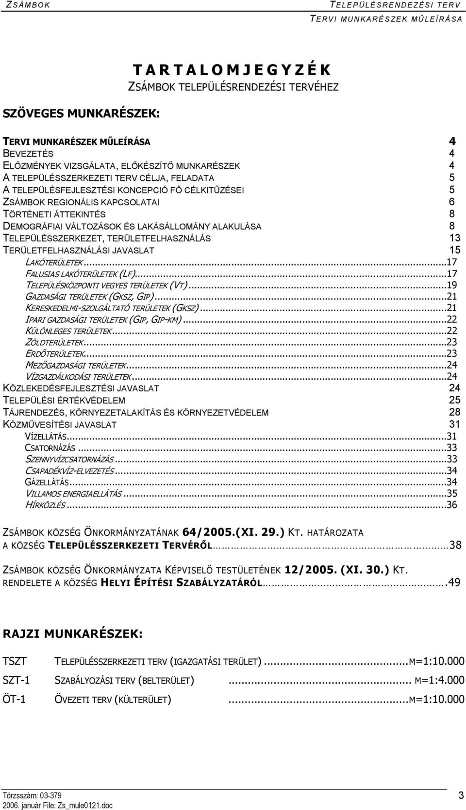 TERÜLETFELHASZNÁLÁS 13 TERÜLETFELHASZNÁLÁSI JAVASLAT 15 LAKÓTERÜLETEK...17 FALUSIAS LAKÓTERÜLETEK (LF)...17 TELEPÜLÉSKÖZPONTI VEGYES TERÜLETEK (VT)...19 GAZDASÁGI TERÜLETEK (GKSZ, GIP).