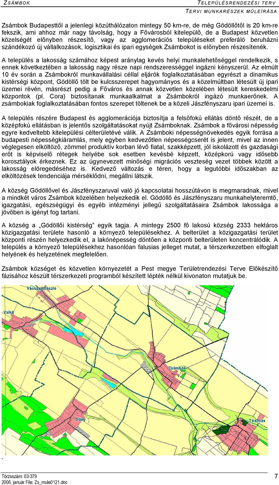 A település a lakosság számához képest aránylag kevés helyi munkalehetőséggel rendelkezik, s ennek következtében a lakosság nagy része napi rendszerességgel ingázni kényszerül.